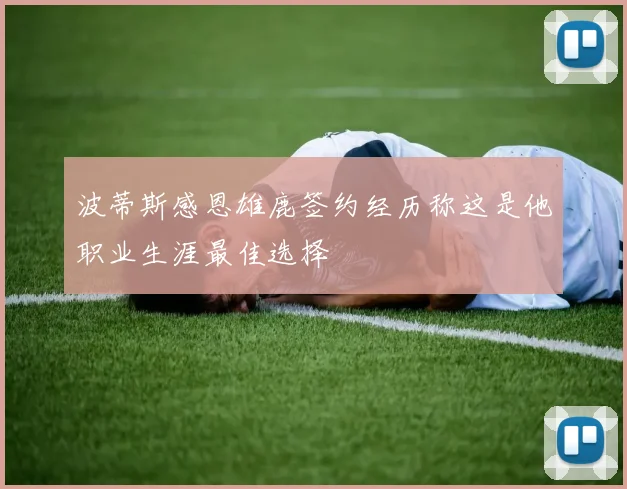 波蒂斯感恩雄鹿签约经历称这是他职业生涯最佳选择