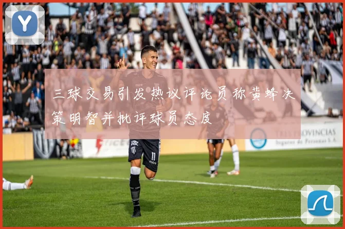 三球交易引发热议评论员称黄蜂决策明智并批评球员态度